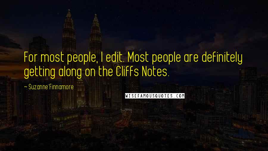 Suzanne Finnamore Quotes: For most people, I edit. Most people are definitely getting along on the Cliffs Notes.