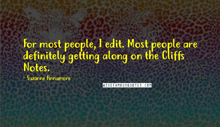 Suzanne Finnamore Quotes: For most people, I edit. Most people are definitely getting along on the Cliffs Notes.