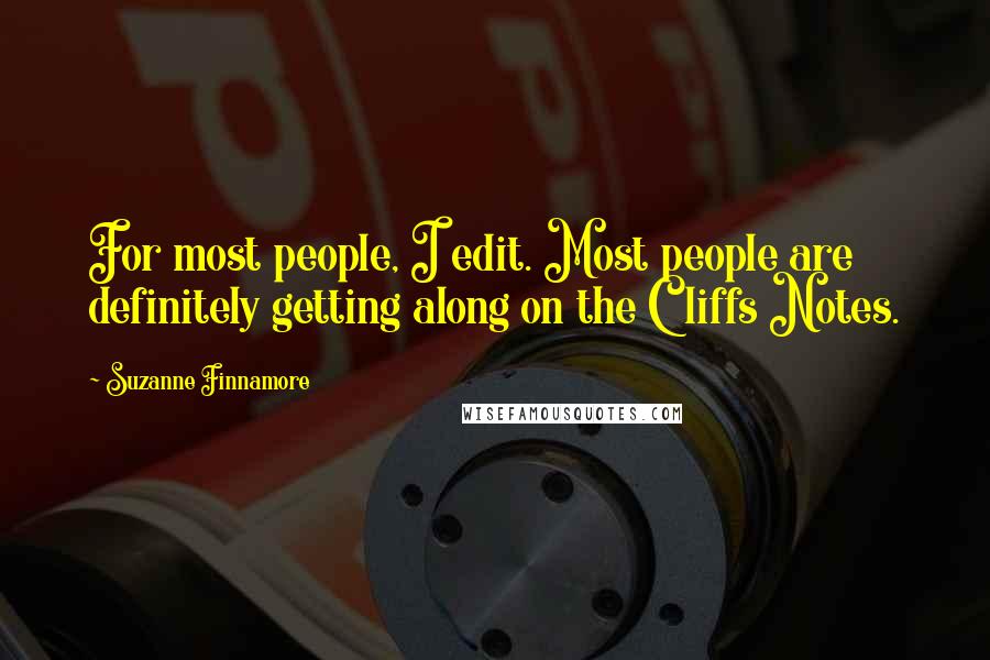 Suzanne Finnamore Quotes: For most people, I edit. Most people are definitely getting along on the Cliffs Notes.