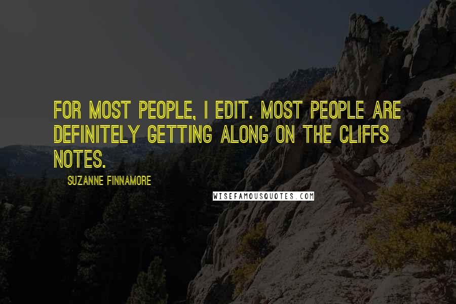 Suzanne Finnamore Quotes: For most people, I edit. Most people are definitely getting along on the Cliffs Notes.