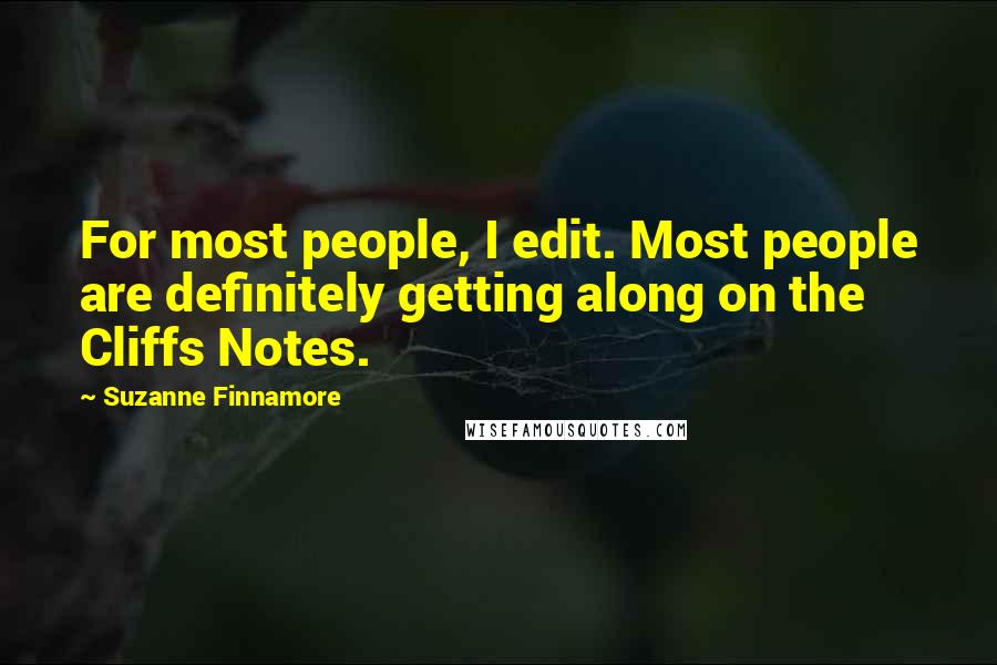 Suzanne Finnamore Quotes: For most people, I edit. Most people are definitely getting along on the Cliffs Notes.