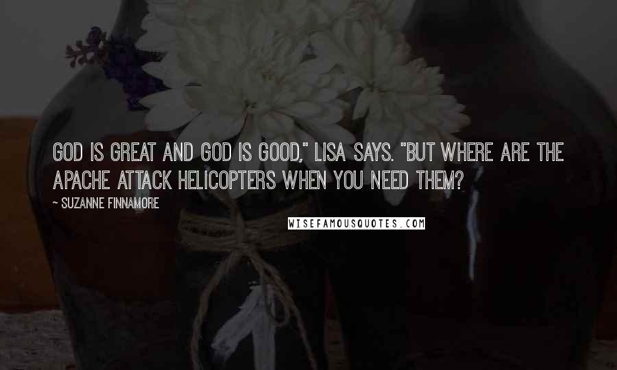 Suzanne Finnamore Quotes: God is great and God is good," Lisa says. "But where are the Apache attack helicopters when you need them?