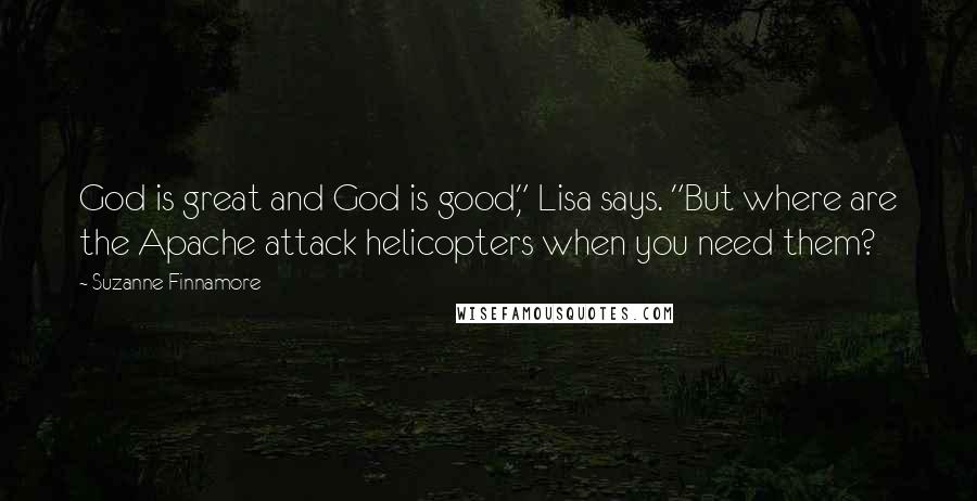 Suzanne Finnamore Quotes: God is great and God is good," Lisa says. "But where are the Apache attack helicopters when you need them?