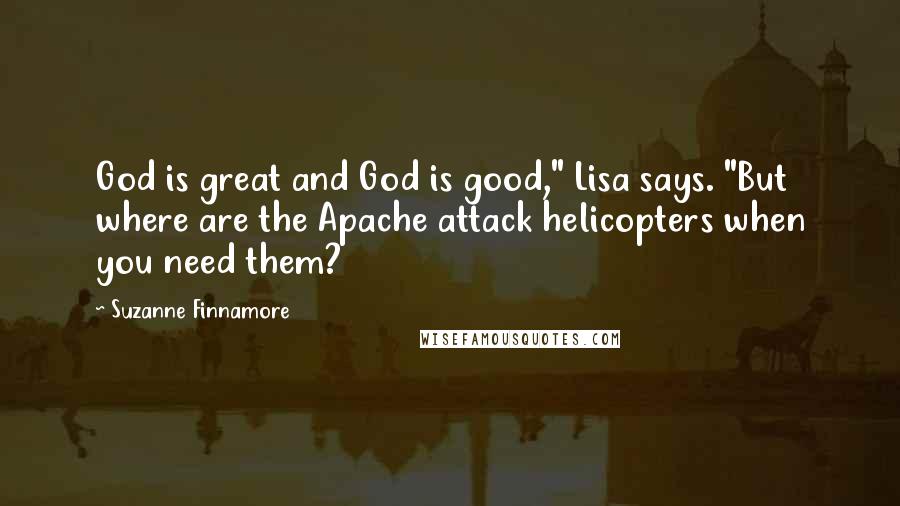 Suzanne Finnamore Quotes: God is great and God is good," Lisa says. "But where are the Apache attack helicopters when you need them?