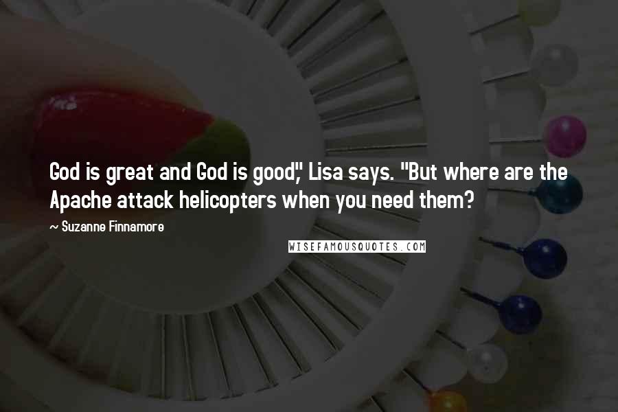 Suzanne Finnamore Quotes: God is great and God is good," Lisa says. "But where are the Apache attack helicopters when you need them?