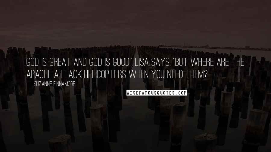 Suzanne Finnamore Quotes: God is great and God is good," Lisa says. "But where are the Apache attack helicopters when you need them?