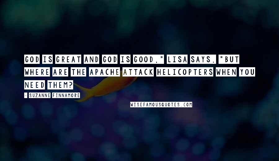 Suzanne Finnamore Quotes: God is great and God is good," Lisa says. "But where are the Apache attack helicopters when you need them?