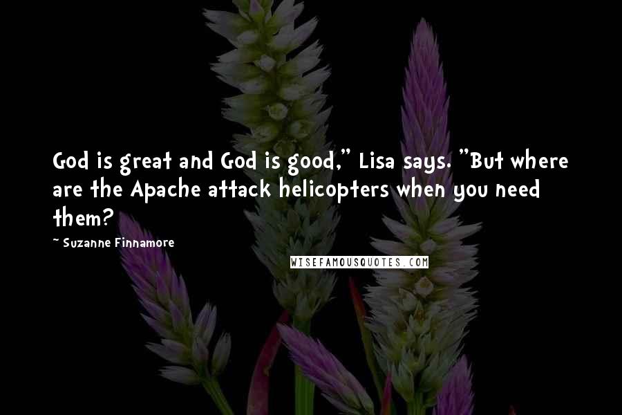 Suzanne Finnamore Quotes: God is great and God is good," Lisa says. "But where are the Apache attack helicopters when you need them?