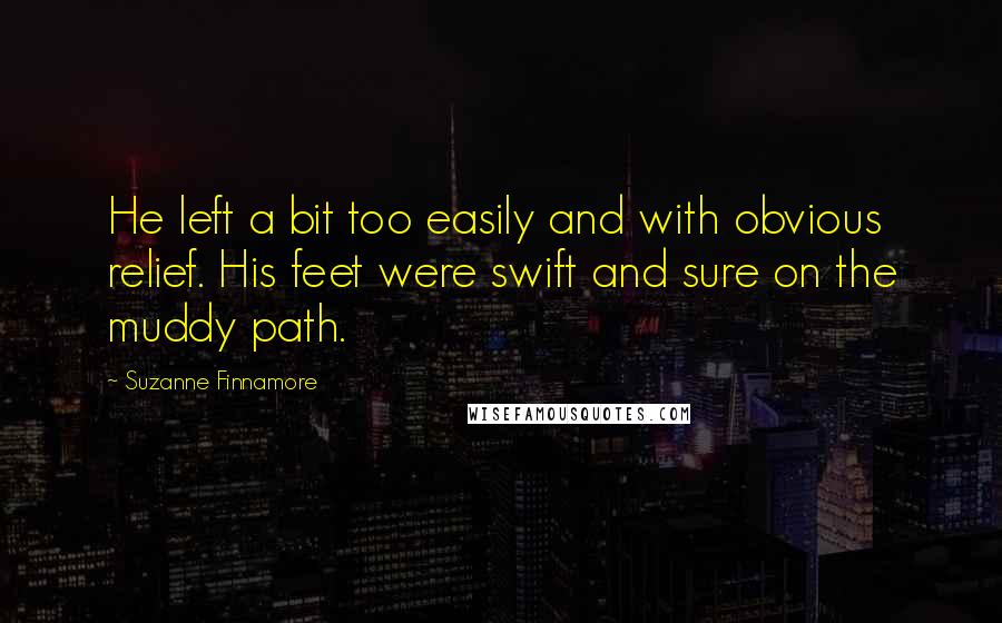 Suzanne Finnamore Quotes: He left a bit too easily and with obvious relief. His feet were swift and sure on the muddy path.