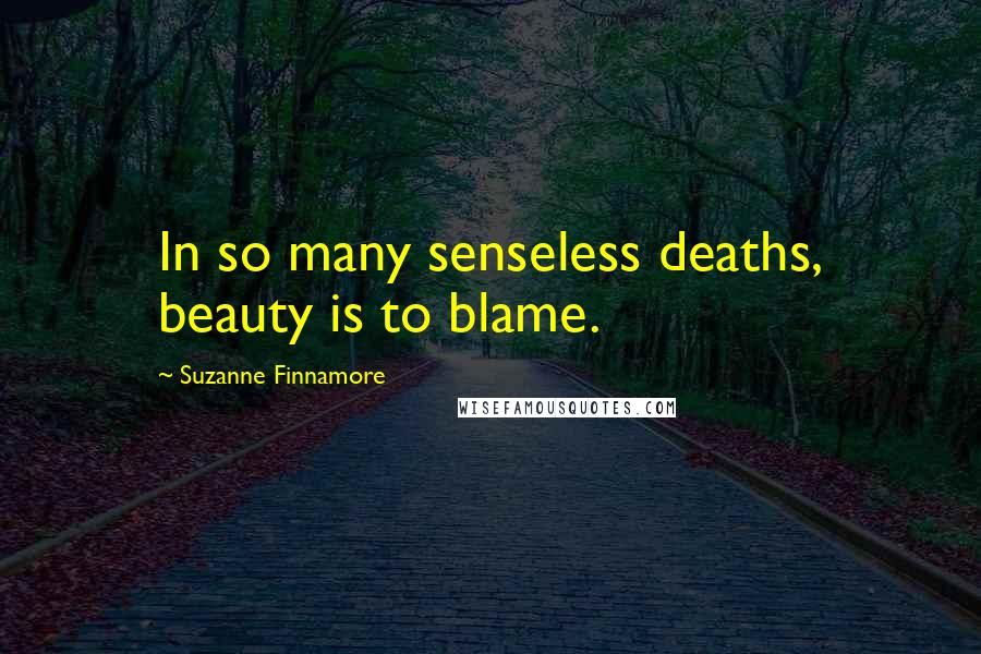 Suzanne Finnamore Quotes: In so many senseless deaths, beauty is to blame.