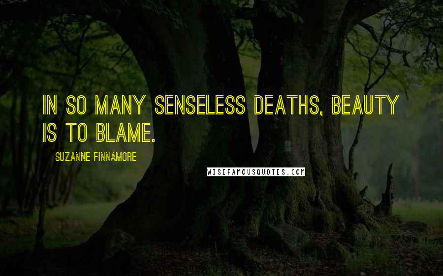 Suzanne Finnamore Quotes: In so many senseless deaths, beauty is to blame.