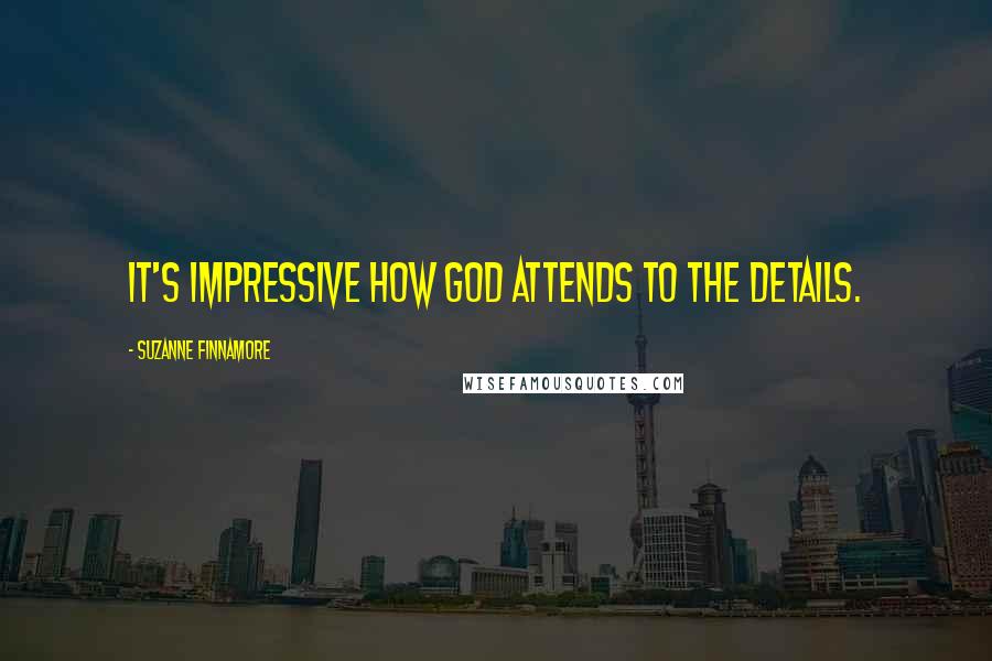 Suzanne Finnamore Quotes: It's impressive how God attends to the details.