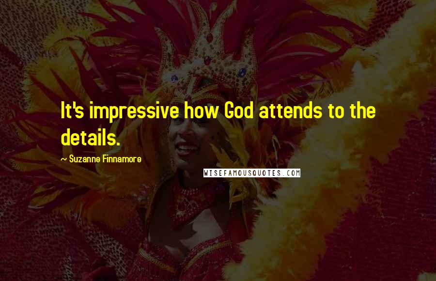Suzanne Finnamore Quotes: It's impressive how God attends to the details.