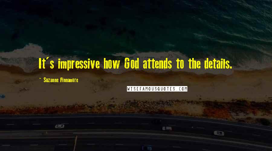 Suzanne Finnamore Quotes: It's impressive how God attends to the details.