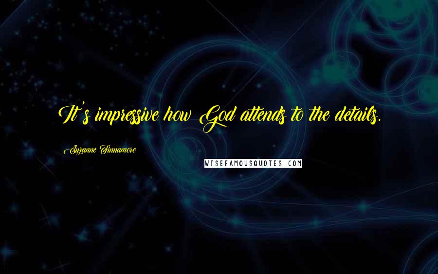 Suzanne Finnamore Quotes: It's impressive how God attends to the details.
