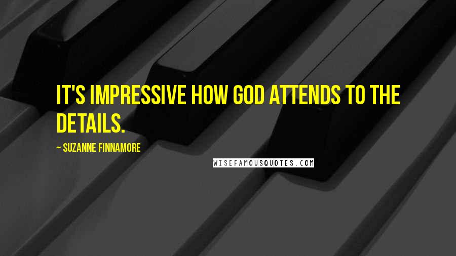 Suzanne Finnamore Quotes: It's impressive how God attends to the details.