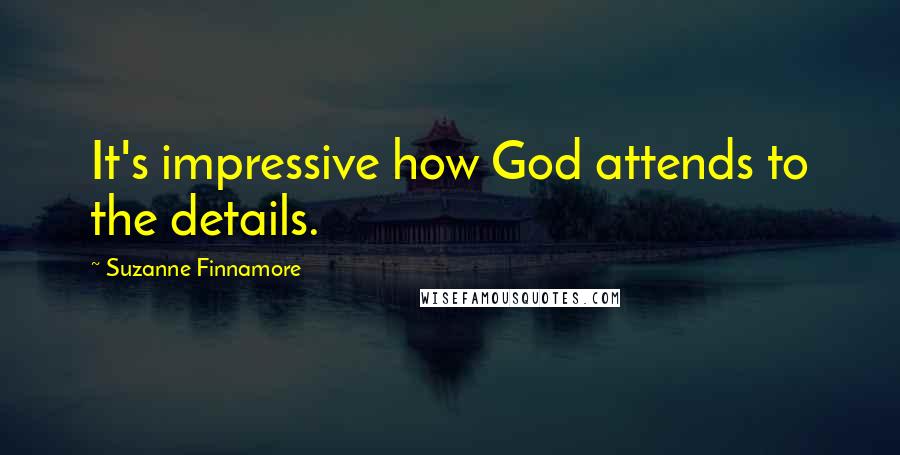 Suzanne Finnamore Quotes: It's impressive how God attends to the details.