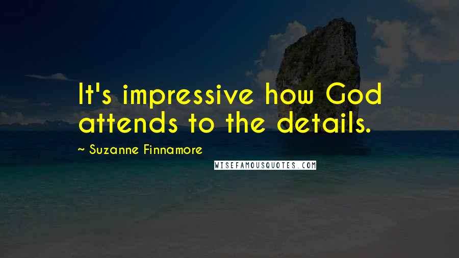 Suzanne Finnamore Quotes: It's impressive how God attends to the details.