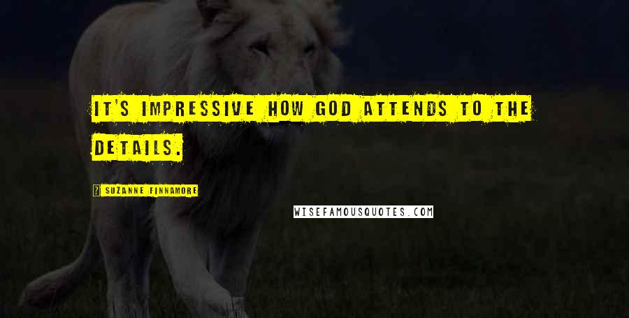 Suzanne Finnamore Quotes: It's impressive how God attends to the details.