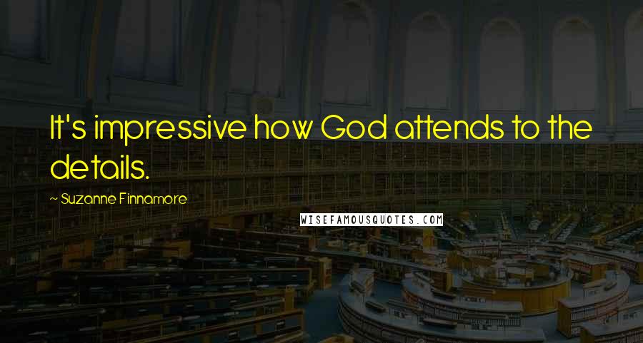 Suzanne Finnamore Quotes: It's impressive how God attends to the details.