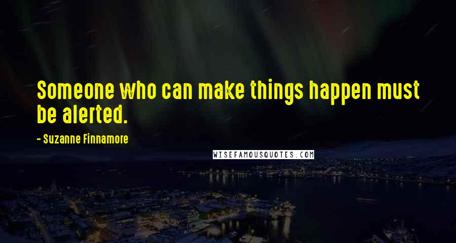 Suzanne Finnamore Quotes: Someone who can make things happen must be alerted.