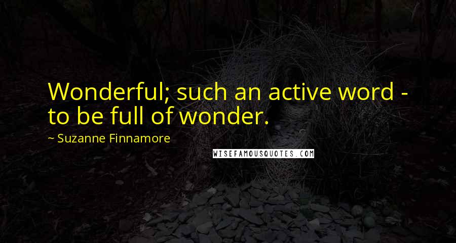 Suzanne Finnamore Quotes: Wonderful; such an active word - to be full of wonder.