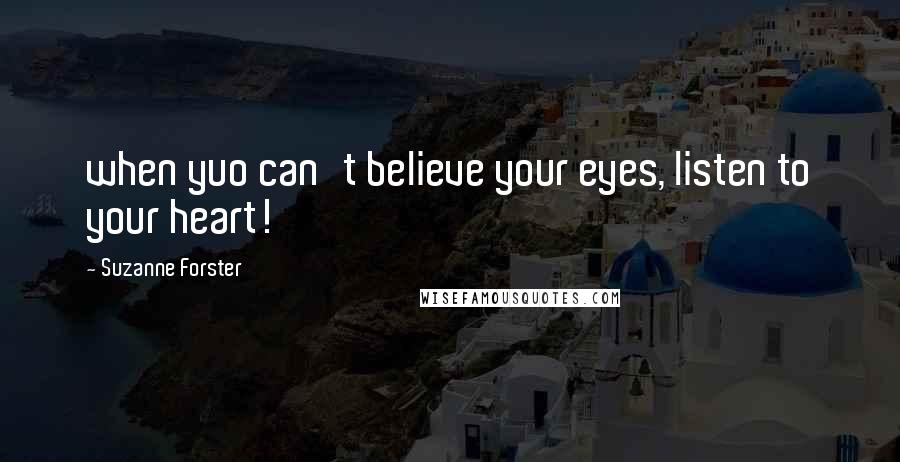 Suzanne Forster Quotes: when yuo can't believe your eyes, listen to your heart!