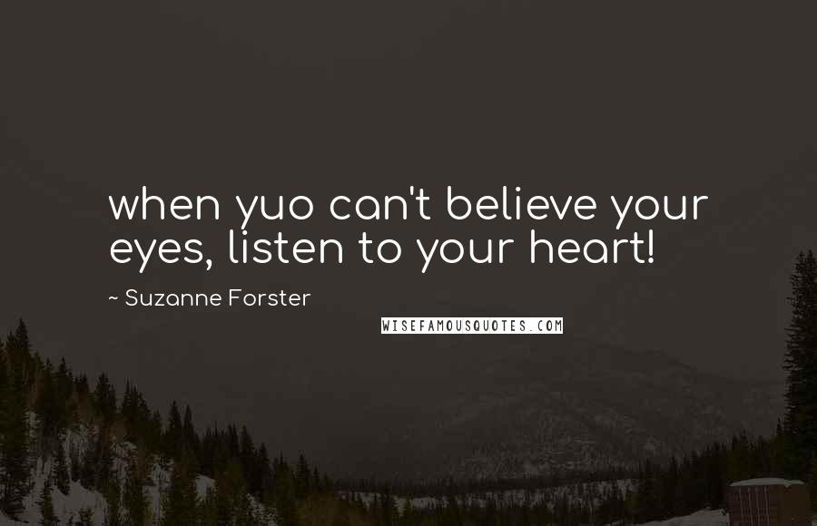 Suzanne Forster Quotes: when yuo can't believe your eyes, listen to your heart!