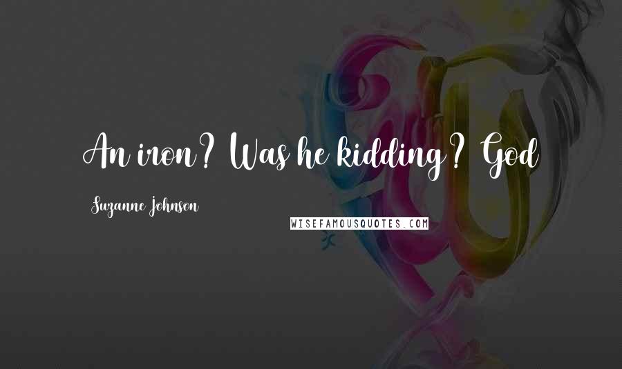 Suzanne Johnson Quotes: An iron? Was he kidding? God