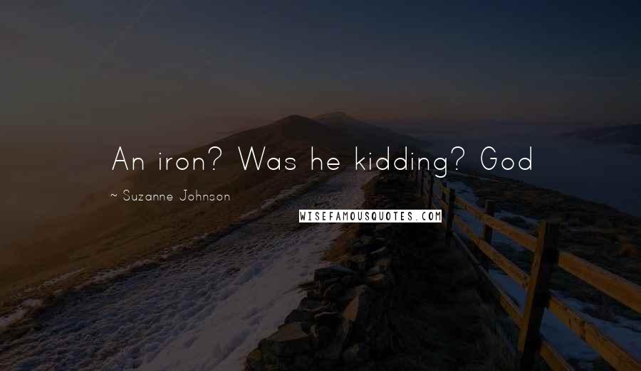 Suzanne Johnson Quotes: An iron? Was he kidding? God