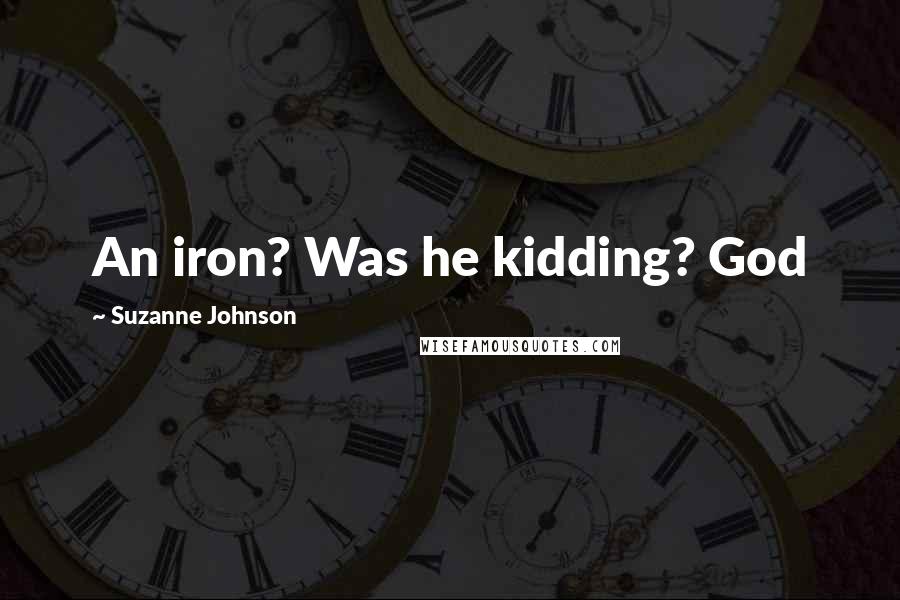 Suzanne Johnson Quotes: An iron? Was he kidding? God