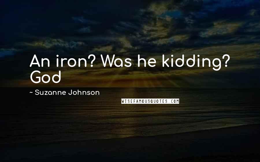 Suzanne Johnson Quotes: An iron? Was he kidding? God