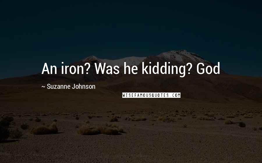 Suzanne Johnson Quotes: An iron? Was he kidding? God