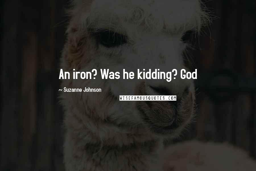 Suzanne Johnson Quotes: An iron? Was he kidding? God