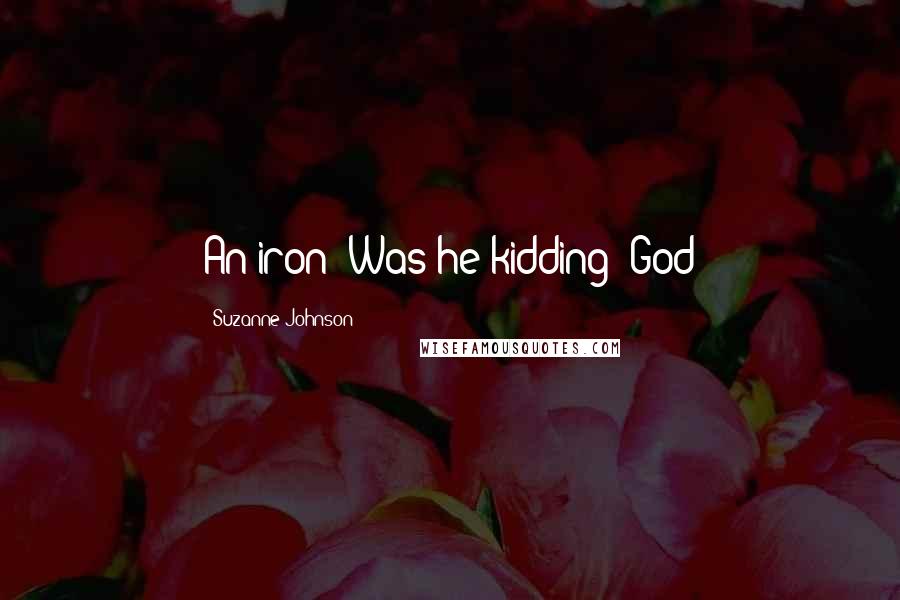 Suzanne Johnson Quotes: An iron? Was he kidding? God