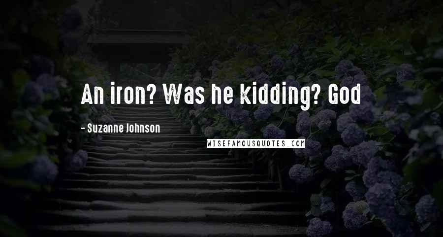 Suzanne Johnson Quotes: An iron? Was he kidding? God