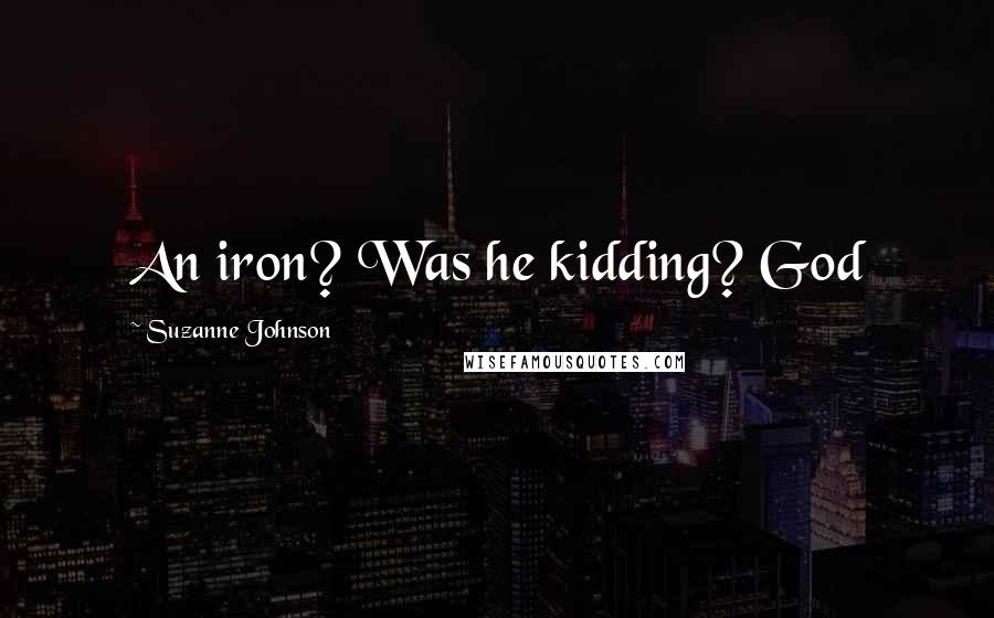 Suzanne Johnson Quotes: An iron? Was he kidding? God