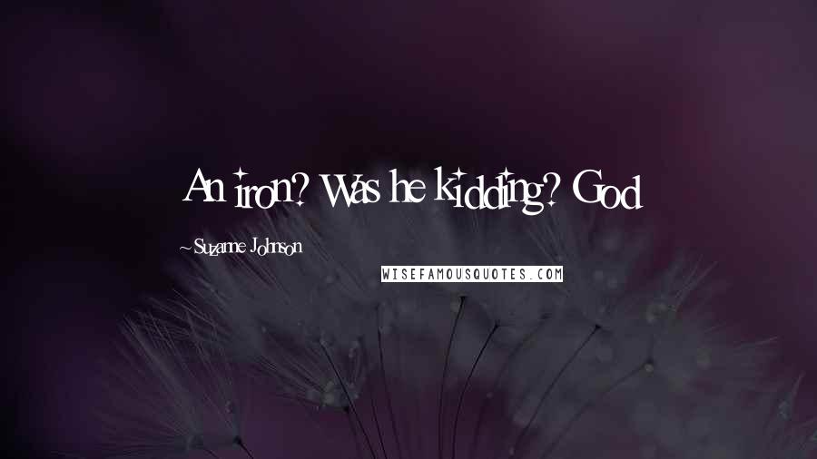 Suzanne Johnson Quotes: An iron? Was he kidding? God