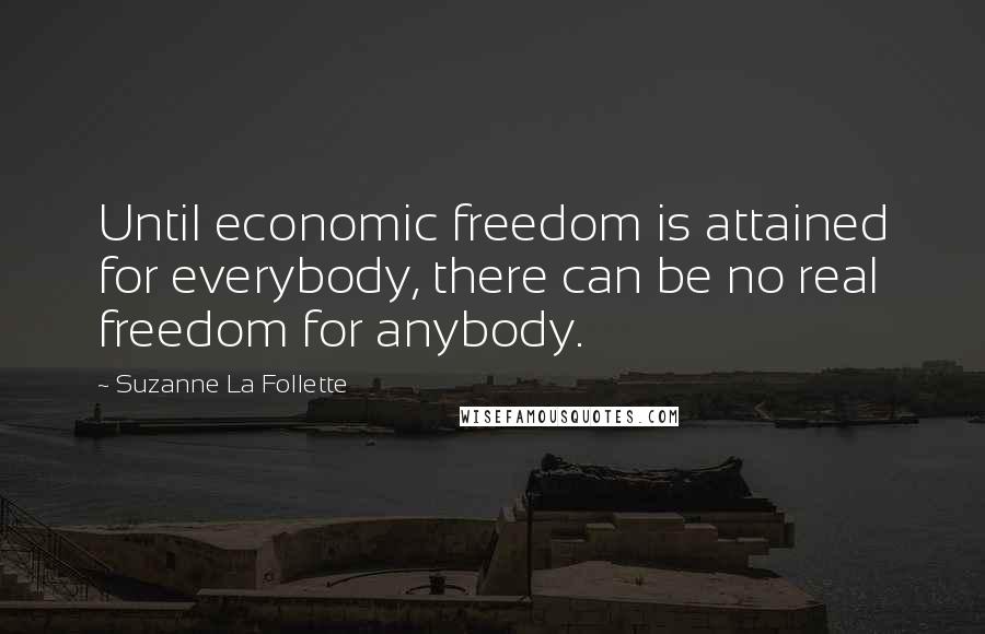 Suzanne La Follette Quotes: Until economic freedom is attained for everybody, there can be no real freedom for anybody.