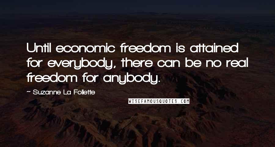 Suzanne La Follette Quotes: Until economic freedom is attained for everybody, there can be no real freedom for anybody.