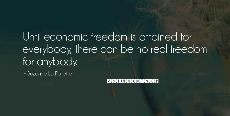 Suzanne La Follette Quotes: Until economic freedom is attained for everybody, there can be no real freedom for anybody.