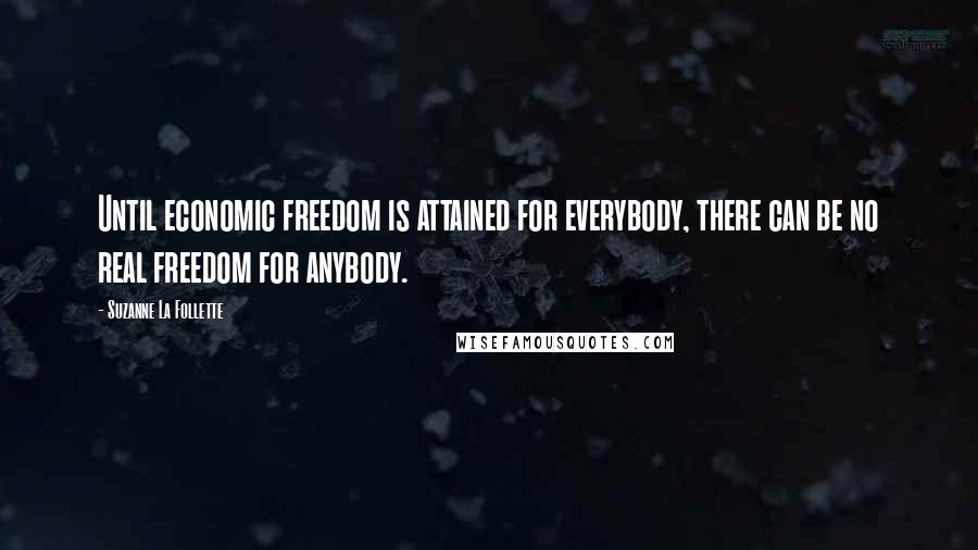 Suzanne La Follette Quotes: Until economic freedom is attained for everybody, there can be no real freedom for anybody.