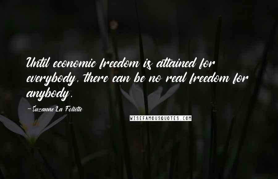 Suzanne La Follette Quotes: Until economic freedom is attained for everybody, there can be no real freedom for anybody.