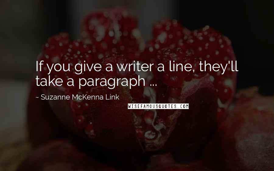 Suzanne McKenna Link Quotes: If you give a writer a line, they'll take a paragraph ...