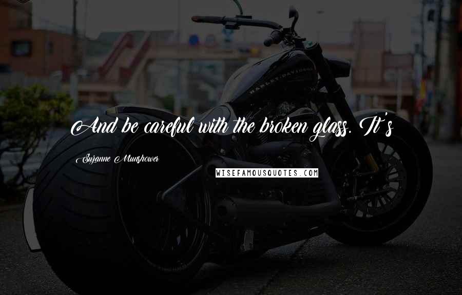 Suzanne Munshower Quotes: And be careful with the broken glass. It's