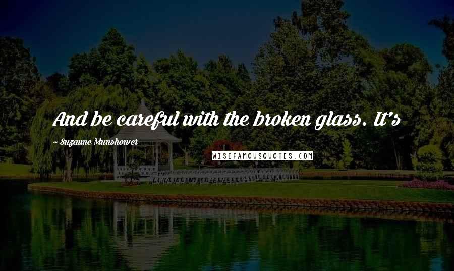 Suzanne Munshower Quotes: And be careful with the broken glass. It's