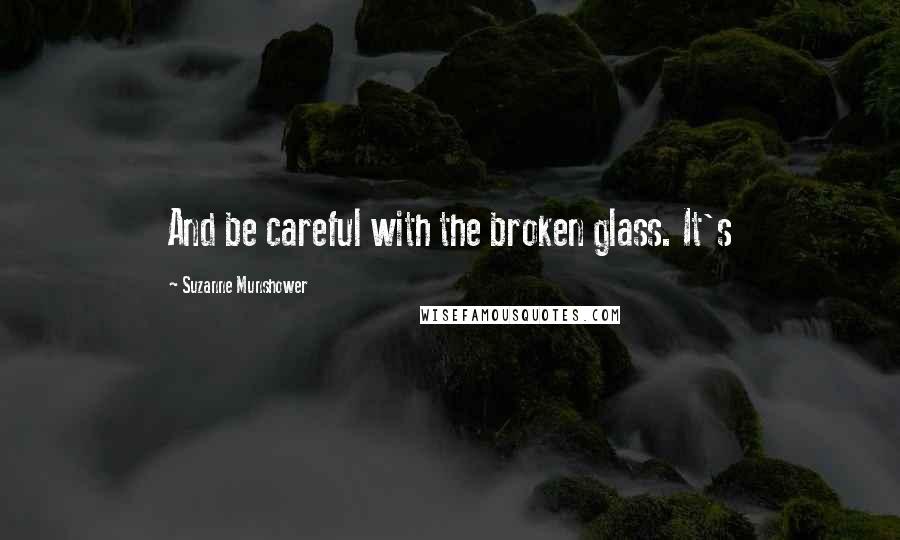 Suzanne Munshower Quotes: And be careful with the broken glass. It's