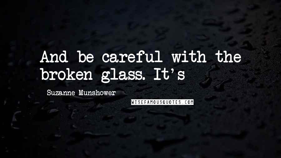 Suzanne Munshower Quotes: And be careful with the broken glass. It's