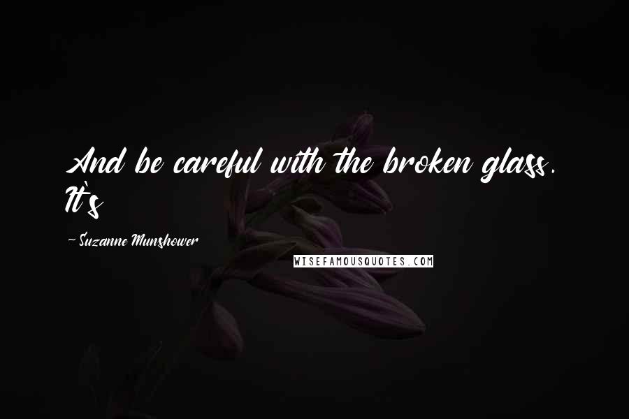 Suzanne Munshower Quotes: And be careful with the broken glass. It's