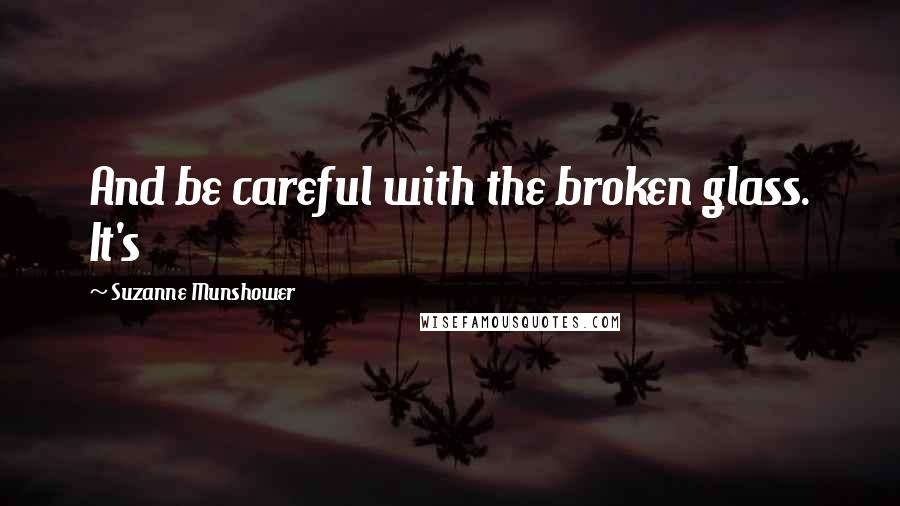 Suzanne Munshower Quotes: And be careful with the broken glass. It's